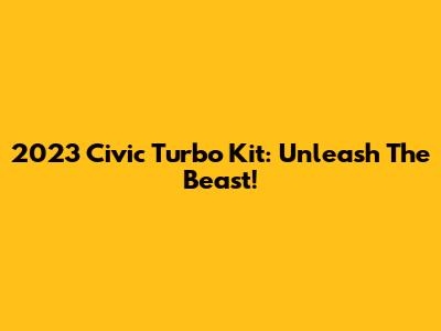 2023 Civic Turbo Kit: Unleash The Beast!