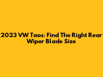 2023 VW Taos: Find The Right Rear Wiper Blade Size