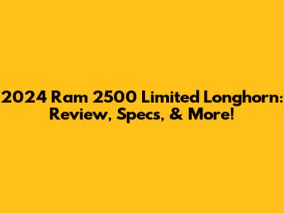 2024 Ram 2500 Limited Longhorn: Review, Specs, & More!