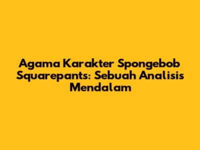 Agama Karakter Spongebob Squarepants: Sebuah Analisis Mendalam
