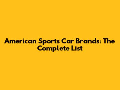 American Sports Car Brands: The Complete List