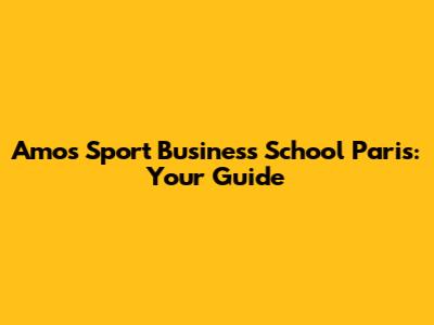 Amos Sport Business School Paris: Your Guide