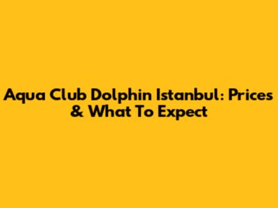 Aqua Club Dolphin Istanbul: Prices & What To Expect
