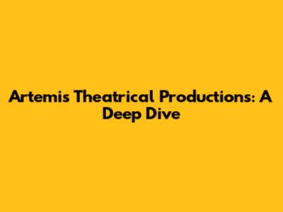 Artemis Theatrical Productions: A Deep Dive