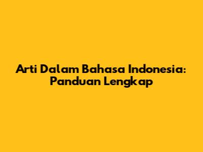 Arti Dalam Bahasa Indonesia: Panduan Lengkap