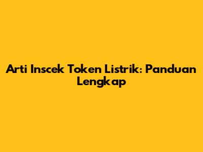 Arti Inscek Token Listrik: Panduan Lengkap