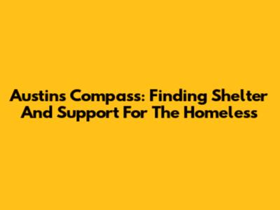 Austin's Compass: Finding Shelter And Support For The Homeless