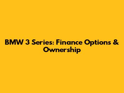 BMW 3 Series: Finance Options & Ownership