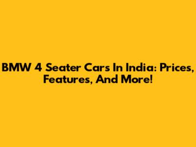 BMW 4 Seater Cars In India: Prices, Features, And More!
