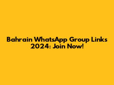 Bahrain WhatsApp Group Links 2024: Join Now!