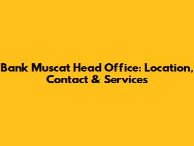 Bank Muscat Head Office: Location, Contact & Services