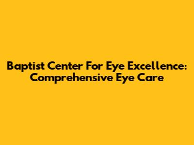Baptist Center For Eye Excellence: Comprehensive Eye Care