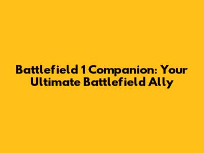 Battlefield 1 Companion: Your Ultimate Battlefield Ally