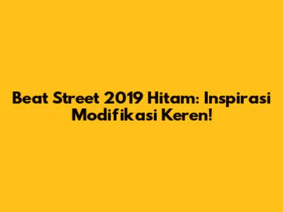 Beat Street 2019 Hitam: Inspirasi Modifikasi Keren!
