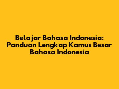 Belajar Bahasa Indonesia: Panduan Lengkap Kamus Besar Bahasa Indonesia