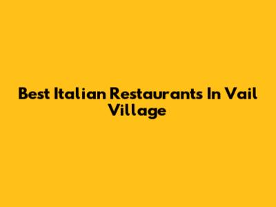 Best Italian Restaurants In Vail Village