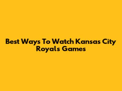 Best Ways To Watch Kansas City Royals Games