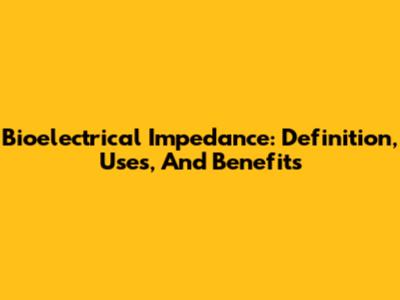 Bioelectrical Impedance: Definition, Uses, And Benefits