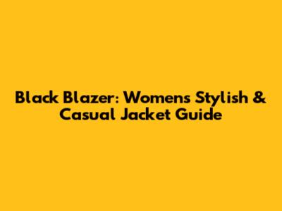 Black Blazer: Women's Stylish & Casual Jacket Guide