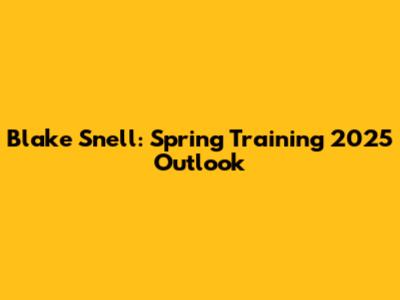 Blake Snell: Spring Training 2025 Outlook