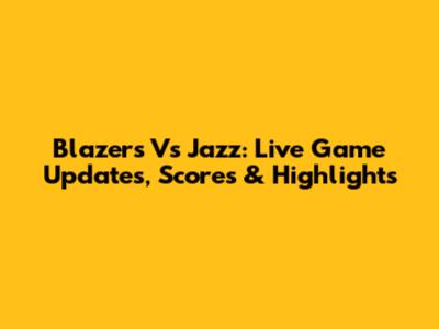 Blazers Vs Jazz: Live Game Updates, Scores & Highlights