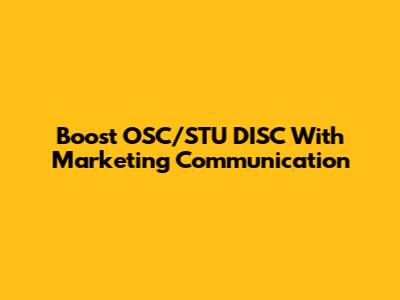 Boost OSC/STU DISC With Marketing Communication