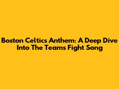 Boston Celtics Anthem: A Deep Dive Into The Team's Fight Song