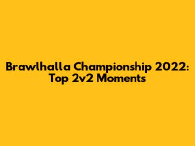 Brawlhalla Championship 2022: Top 2v2 Moments