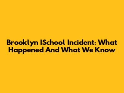 Brooklyn ISchool Incident: What Happened And What We Know
