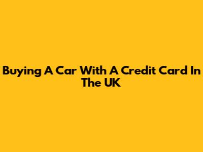 Buying A Car With A Credit Card In The UK