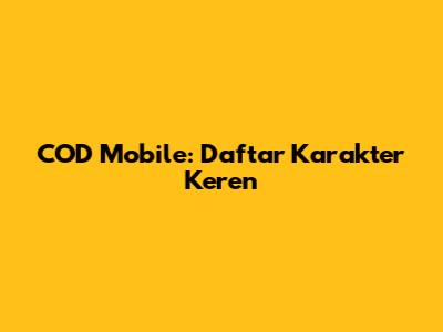 COD Mobile: Daftar Karakter Keren