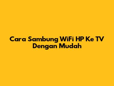 Cara Sambung WiFi HP Ke TV Dengan Mudah