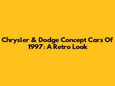 Chrysler & Dodge Concept Cars Of 1997: A Retro Look