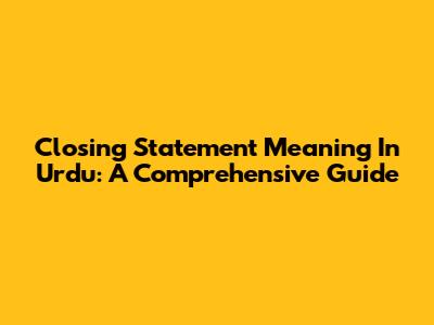 Closing Statement Meaning In Urdu: A Comprehensive Guide