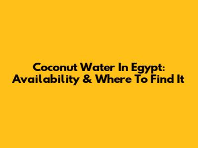 Coconut Water In Egypt: Availability & Where To Find It