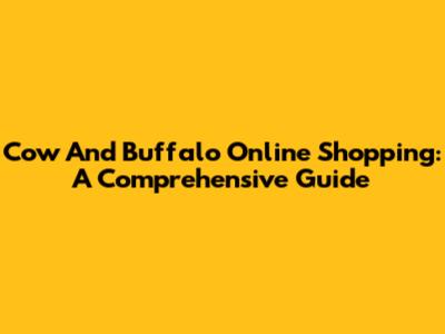Cow And Buffalo Online Shopping: A Comprehensive Guide