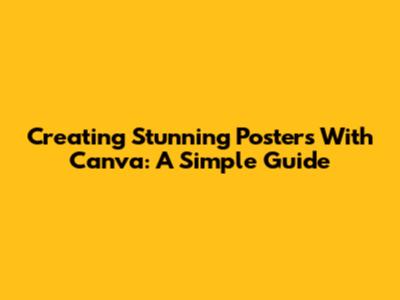 Creating Stunning Posters With Canva: A Simple Guide
