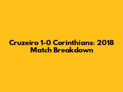 Cruzeiro 1-0 Corinthians: 2018 Match Breakdown