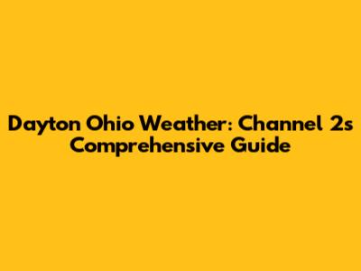 Dayton Ohio Weather: Channel 2's Comprehensive Guide