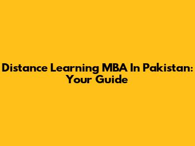 Distance Learning MBA In Pakistan: Your Guide