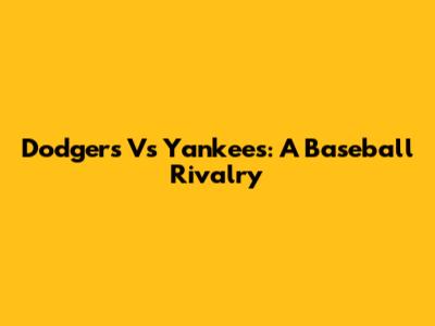 Dodgers Vs Yankees: A Baseball Rivalry