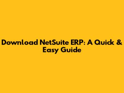 Download NetSuite ERP: A Quick & Easy Guide