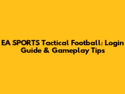 EA SPORTS Tactical Football: Login Guide & Gameplay Tips