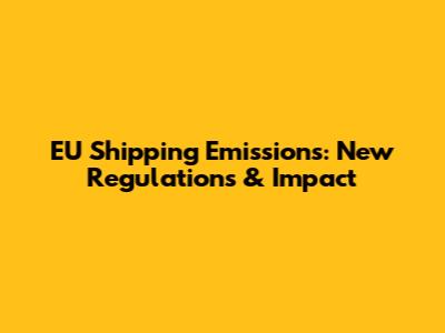 EU Shipping Emissions: New Regulations & Impact