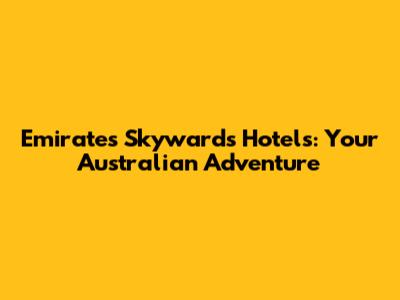Emirates Skywards Hotels: Your Australian Adventure