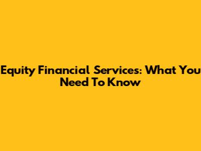 Equity Financial Services: What You Need To Know