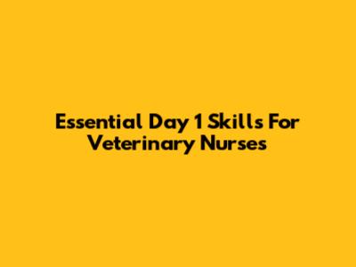 Essential Day 1 Skills For Veterinary Nurses