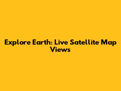 Explore Earth: Live Satellite Map Views