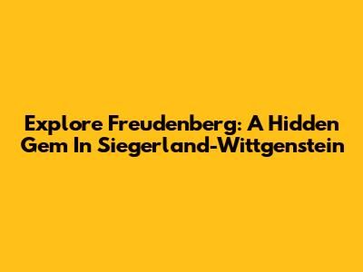 Explore Freudenberg: A Hidden Gem In Siegerland-Wittgenstein