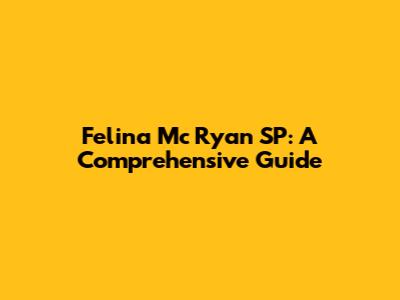 Felina Mc Ryan SP: A Comprehensive Guide